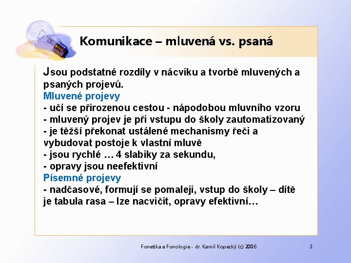 Komunikace – mluvená vs. psaná Jsou podstatné rozdíly v nácviku a tvorbě mluvených a