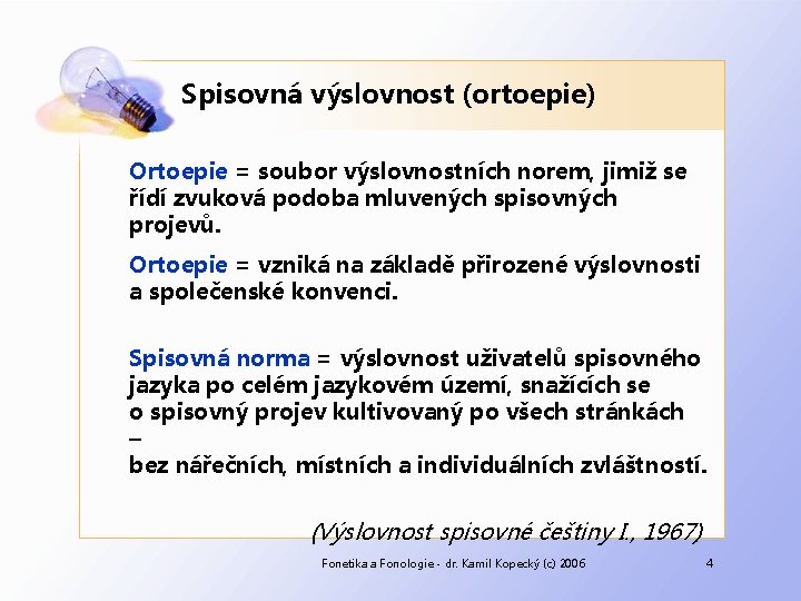 Spisovná výslovnost (ortoepie) Ortoepie = soubor výslovnostních norem, jimiž se řídí zvuková podoba mluvených