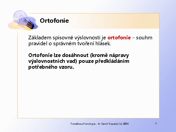 Ortofonie Základem spisovné výslovnosti je ortofonie – souhrn pravidel o správném tvoření hlásek. Ortofonie