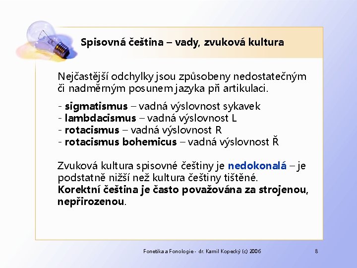 Spisovná čeština – vady, zvuková kultura Nejčastější odchylky jsou způsobeny nedostatečným či nadměrným posunem