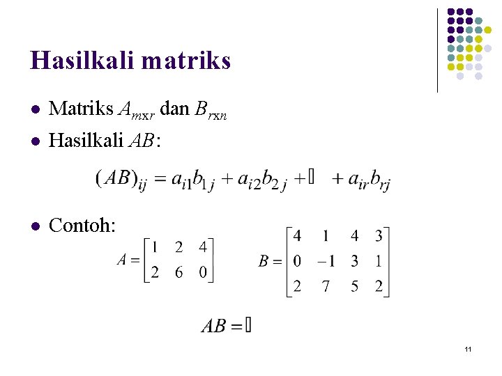 Hasilkali matriks l Matriks Amxr dan Brxn l Hasilkali AB: l Contoh: 11 