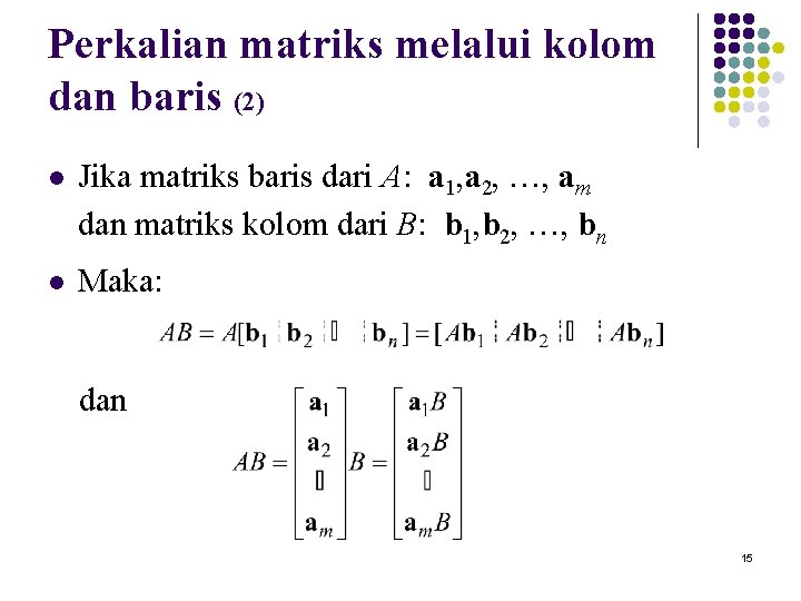 Perkalian matriks melalui kolom dan baris (2) l Jika matriks baris dari A: a