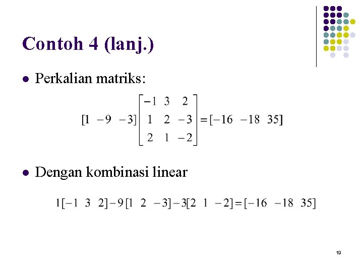 Contoh 4 (lanj. ) l Perkalian matriks: l Dengan kombinasi linear 19 