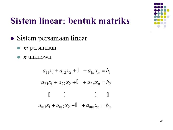 Sistem linear: bentuk matriks l Sistem persamaan linear l l m persamaan n unknown