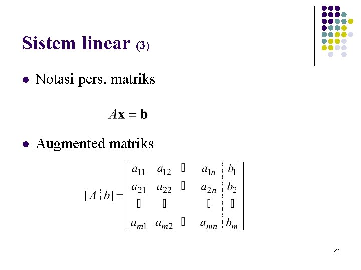 Sistem linear (3) l Notasi pers. matriks l Augmented matriks 22 