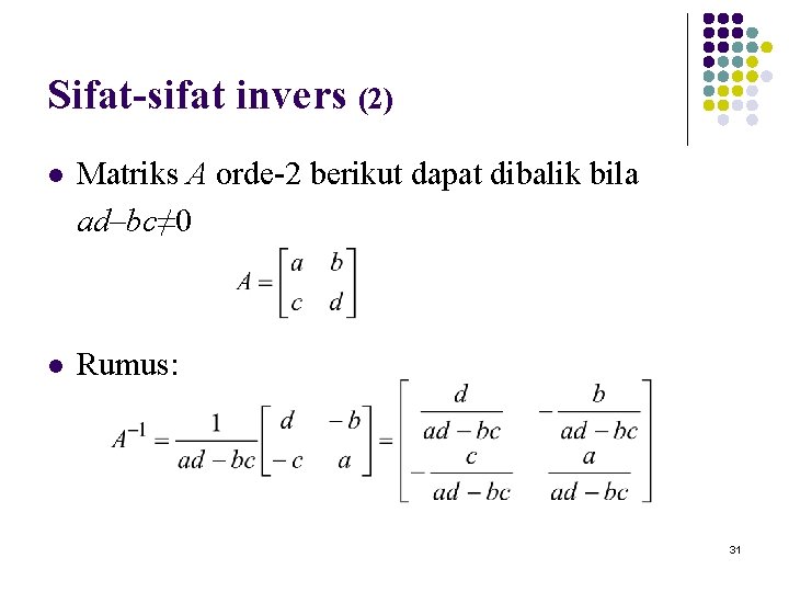 Sifat-sifat invers (2) l Matriks A orde-2 berikut dapat dibalik bila ad–bc≠ 0 l