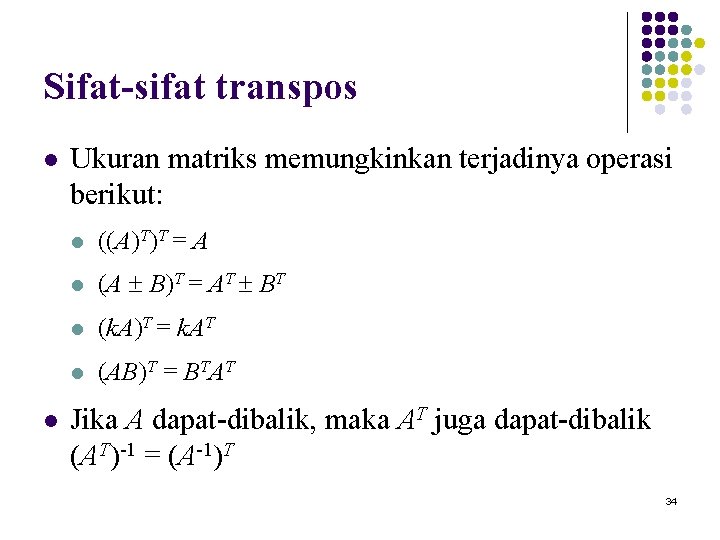 Sifat-sifat transpos l l Ukuran matriks memungkinkan terjadinya operasi berikut: l ((A)T)T = A