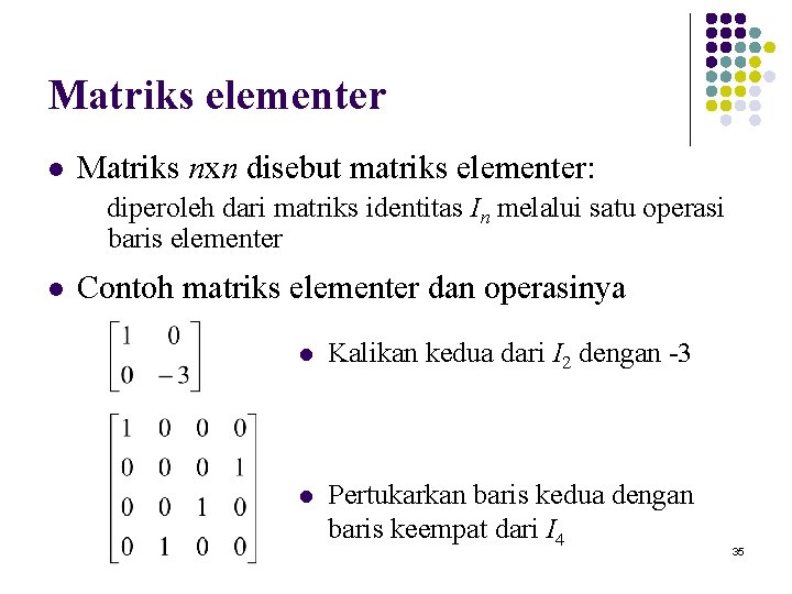 Matriks elementer l Matriks nxn disebut matriks elementer: diperoleh dari matriks identitas In melalui
