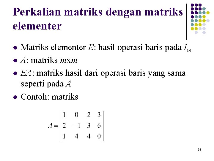 Perkalian matriks dengan matriks elementer l l Matriks elementer E: hasil operasi baris pada