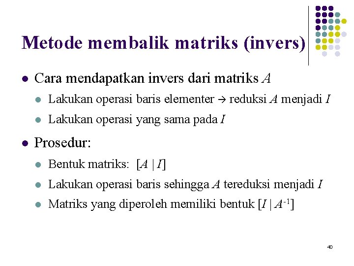 Metode membalik matriks (invers) l l Cara mendapatkan invers dari matriks A l Lakukan