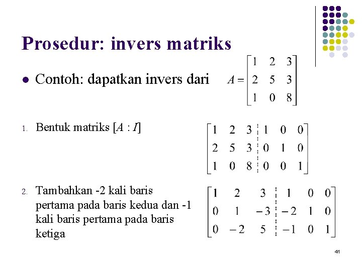 Prosedur: invers matriks l Contoh: dapatkan invers dari 1. Bentuk matriks [A : I]