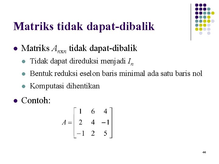 Matriks tidak dapat-dibalik l l Matriks Anxn tidak dapat-dibalik l Tidak dapat direduksi menjadi