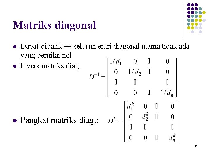 Matriks diagonal l Dapat-dibalik ↔ seluruh entri diagonal utama tidak ada yang bernilai nol