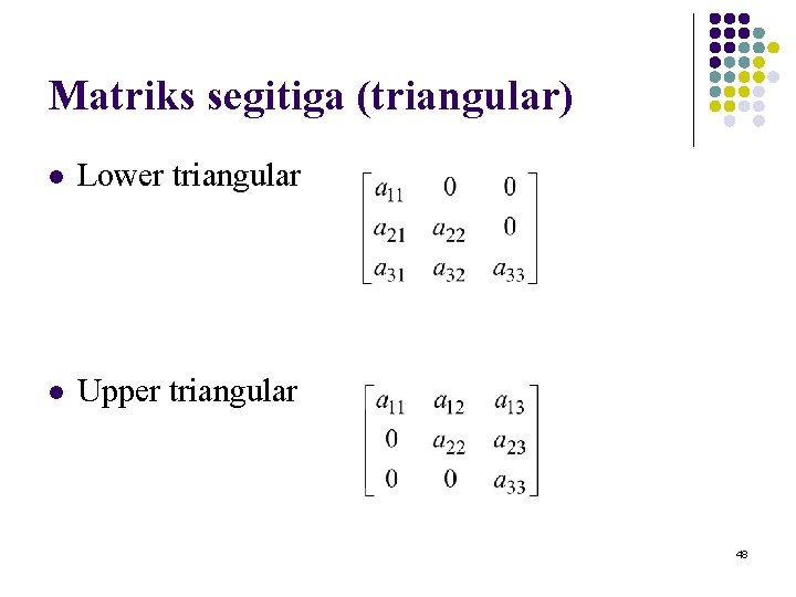 Matriks segitiga (triangular) l Lower triangular l Upper triangular 48 