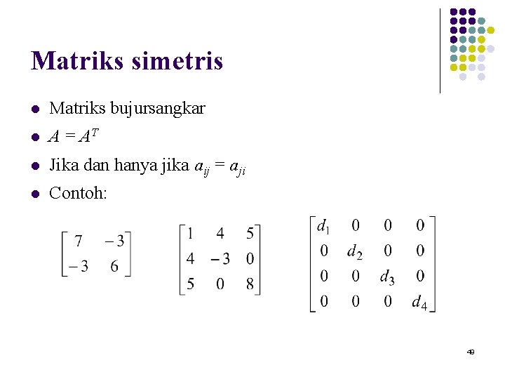 Matriks simetris l Matriks bujursangkar l A = AT l Jika dan hanya jika