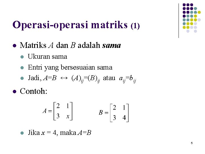 Operasi-operasi matriks (1) l Matriks A dan B adalah sama l l Ukuran sama