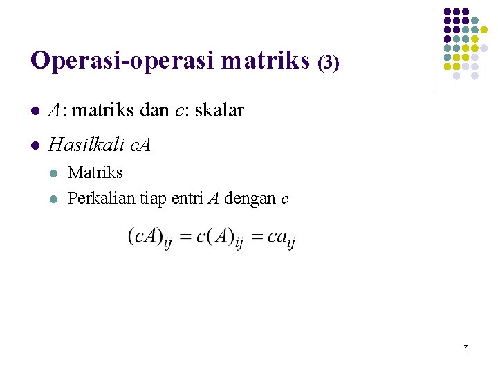Operasi-operasi matriks (3) l A: matriks dan c: skalar l Hasilkali c. A l