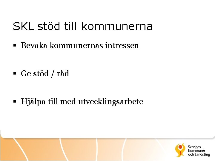 SKL stöd till kommunerna § Bevaka kommunernas intressen § Ge stöd / råd §