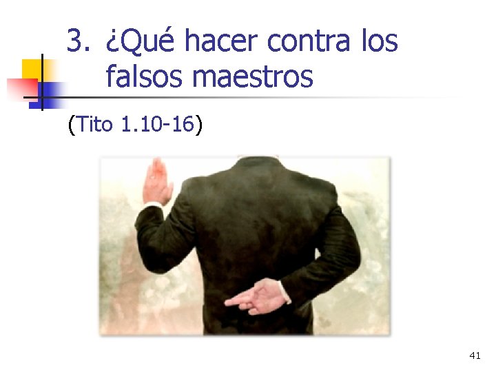 3. ¿Qué hacer contra los falsos maestros (Tito 1. 10 -16) 41 