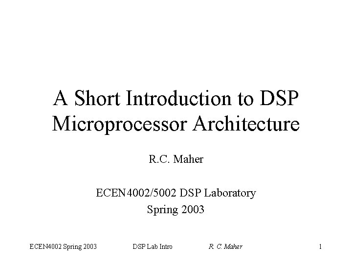 A Short Introduction to DSP Microprocessor Architecture R. C. Maher ECEN 4002/5002 DSP Laboratory