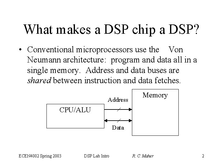 What makes a DSP chip a DSP? • Conventional microprocessors use the Von Neumann