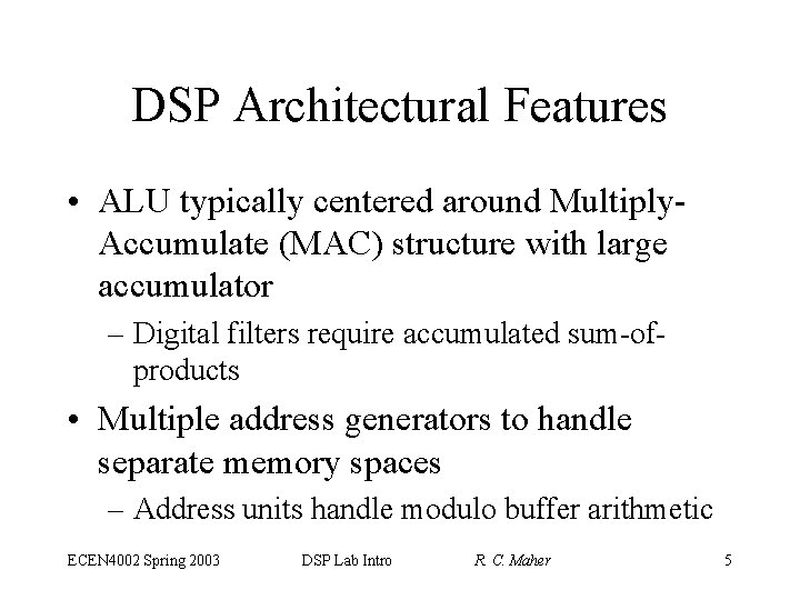 DSP Architectural Features • ALU typically centered around Multiply. Accumulate (MAC) structure with large