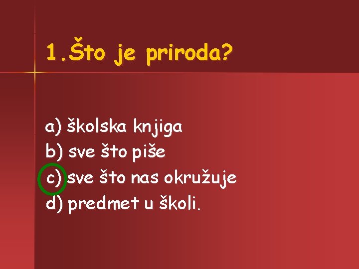 1. Što je priroda? a) školska knjiga b) sve što piše c) sve što