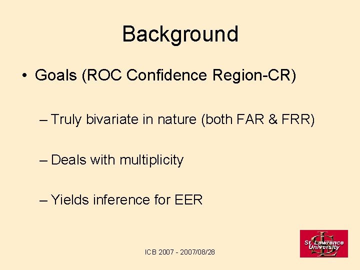 Background • Goals (ROC Confidence Region-CR) – Truly bivariate in nature (both FAR &
