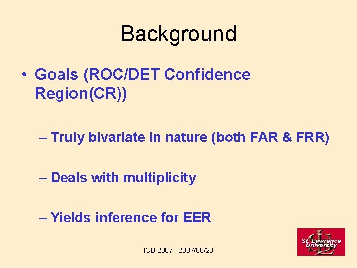 Background • Goals (ROC/DET Confidence Region(CR)) – Truly bivariate in nature (both FAR &