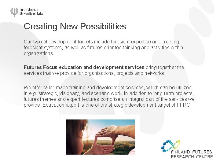 Creating New Possibilities Our typical development targets include foresight expertise and creating foresight systems,