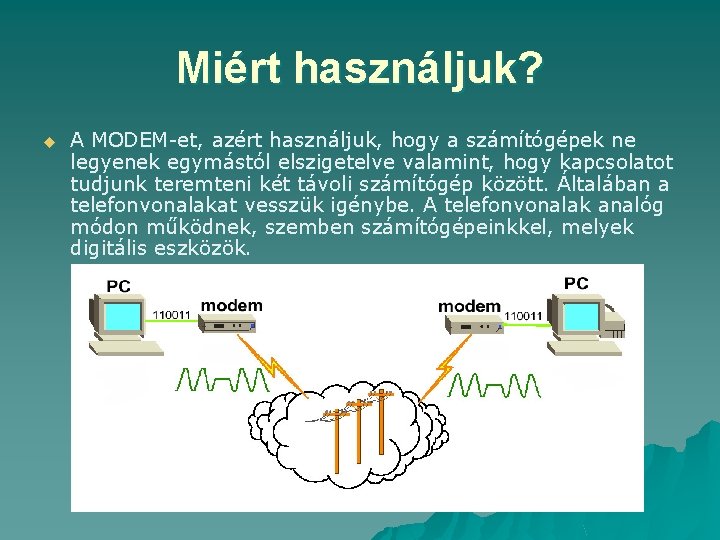 Miért használjuk? u A MODEM-et, azért használjuk, hogy a számítógépek ne legyenek egymástól elszigetelve