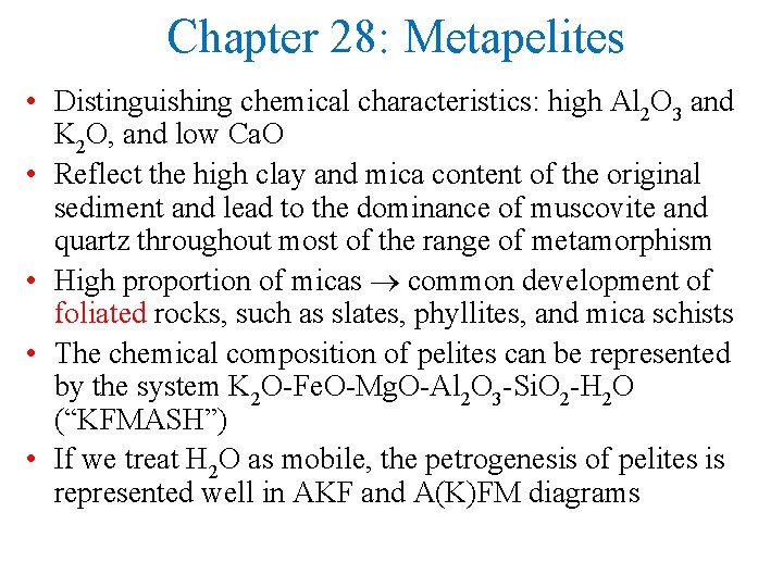 Chapter 28: Metapelites • Distinguishing chemical characteristics: high Al 2 O 3 and K