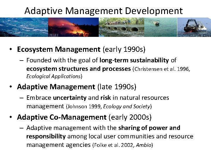 Adaptive Management Development • Ecosystem Management (early 1990 s) – Founded with the goal