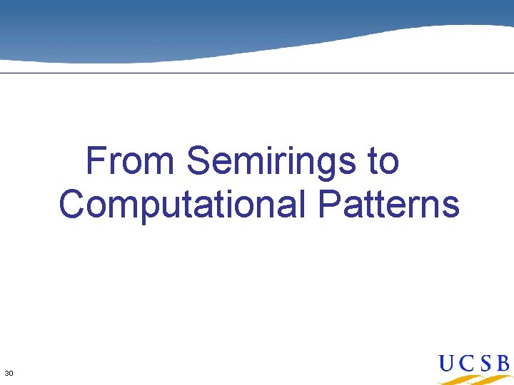 From Semirings to Computational Patterns 30 