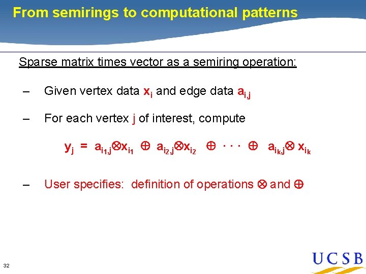 From semirings to computational patterns Sparse matrix times vector as a semiring operation: –