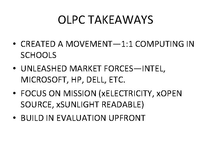 OLPC TAKEAWAYS • CREATED A MOVEMENT— 1: 1 COMPUTING IN SCHOOLS • UNLEASHED MARKET