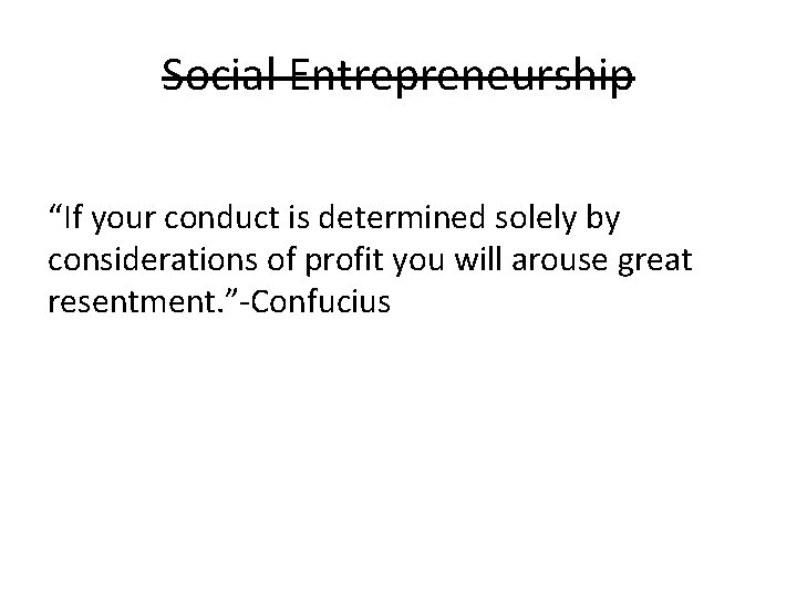 Social Entrepreneurship “If your conduct is determined solely by considerations of profit you will