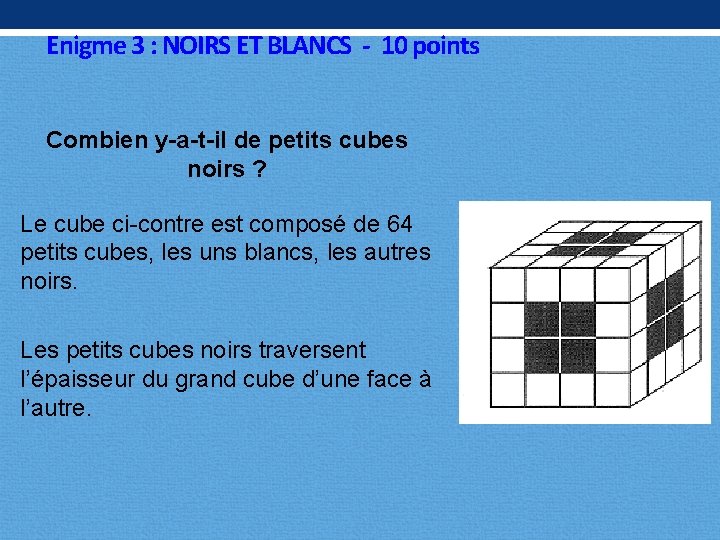 Enigme 3 : NOIRS ET BLANCS - 10 points Combien y-a-t-il de petits cubes