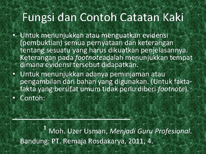 Fungsi dan Contoh Catatan Kaki • Untuk menunjukkan atau menguatkan evidensi (pembuktian) semua pernyataan