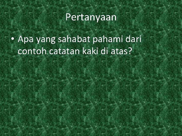 Pertanyaan • Apa yang sahabat pahami dari contoh catatan kaki di atas? 