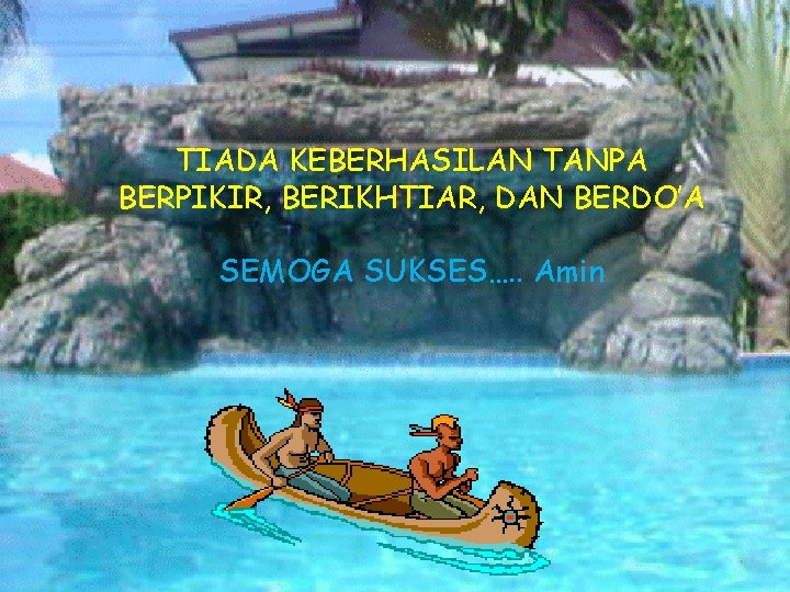 TIADA KEBERHASILAN TANPA BERPIKIR, BERIKHTIAR, DAN BERDO’A SEMOGA SUKSES…. . Amin 