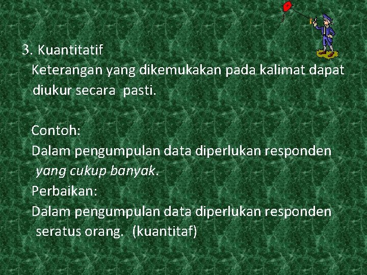 3. Kuantitatif Keterangan yang dikemukakan pada kalimat dapat diukur secara pasti. Contoh: Dalam pengumpulan