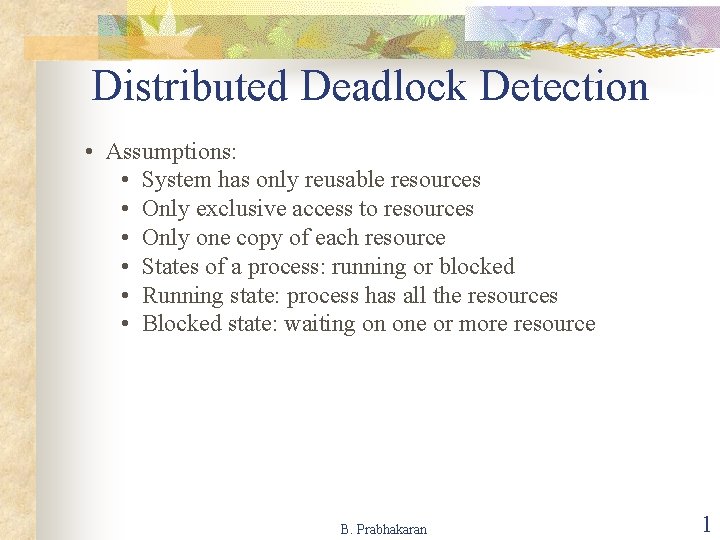 Distributed Deadlock Detection • Assumptions: • System has only reusable resources • Only exclusive