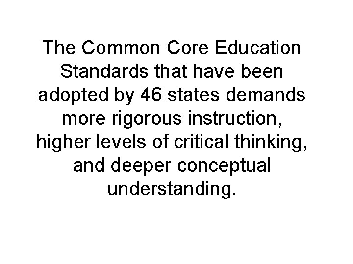 The Common Core Education Standards that have been adopted by 46 states demands more