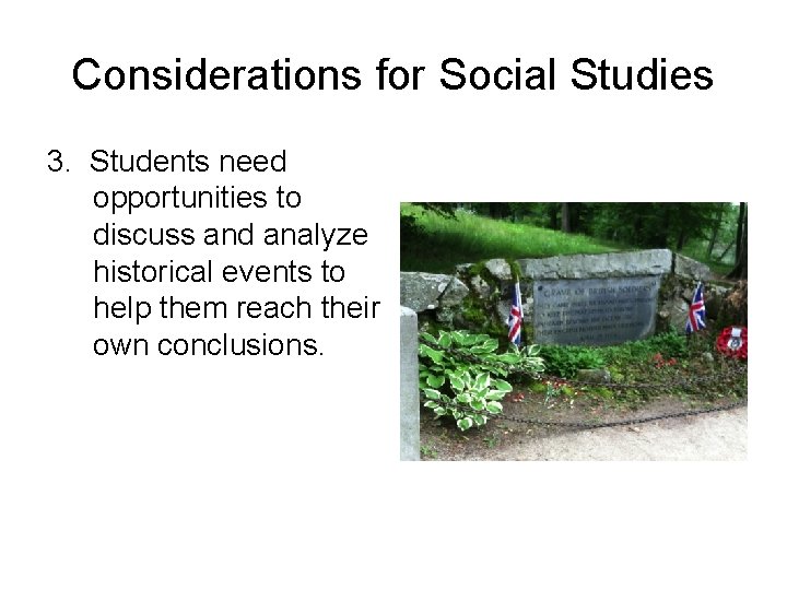 Considerations for Social Studies 3. Students need opportunities to discuss and analyze historical events