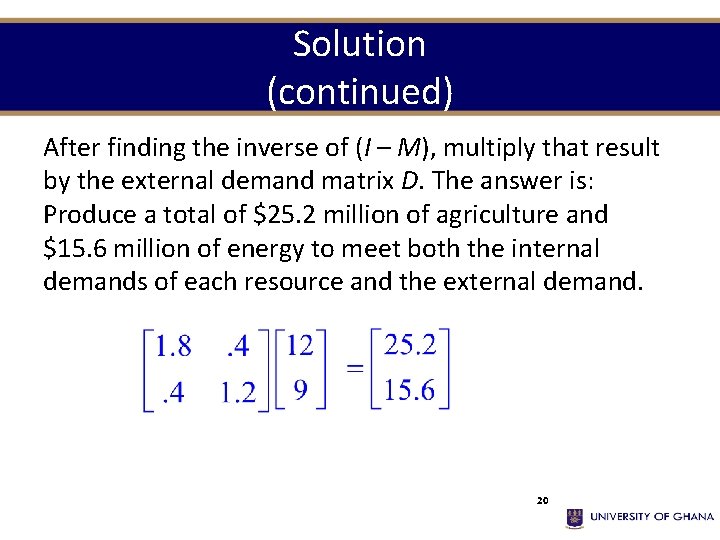Solution (continued) After finding the inverse of (I – M), multiply that result by