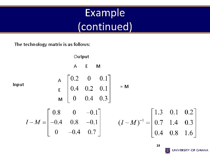 Example (continued) The technology matrix is as follows: Output A E M Input A