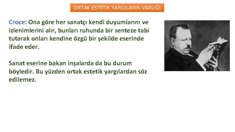 ORTAK ESTETİK YARGILARIN VARLIĞI Croce: Ona göre her sanatçı kendi duyumlarını ve izlenimlerini alır,