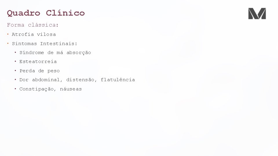 Quadro Clínico Forma clássica: • Atrofia vilosa • Sintomas Intestinais: • Síndrome de má