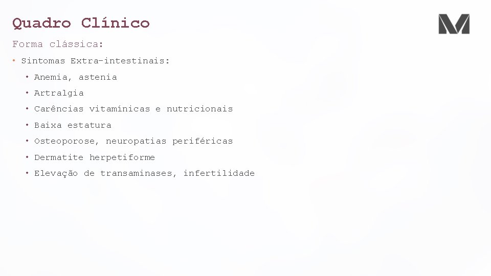 Quadro Clínico Forma clássica: • Sintomas Extra-intestinais: • Anemia, astenia • Artralgia • Carências